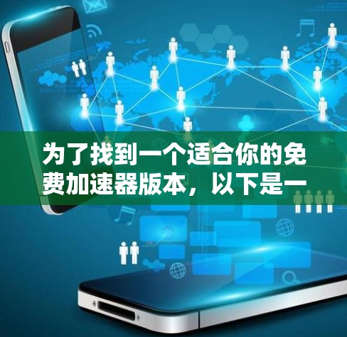 为了找到一个适合你的免费加速器版本，以下是一些步骤和建议