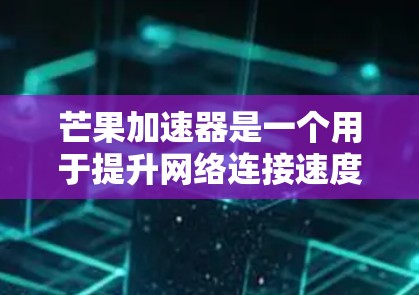芒果加速器是一个用于提升网络连接速度的软件,通常分为免费版和付费版。免费版的目的是提供一个快速的网络连接,但其功能和限制可能有限,具体包括以下方面 芒果加速器是一个用于提升网络连接速度的软件,通常分为免费版和付费版。免费版的目的是提供一个快速的网络连接,但其功能和限制可能有限,具体包括以下方面