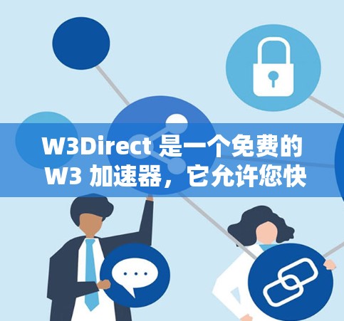 W3Direct 是一个免费的 W3 加速器，它允许您快速通过 W3 进行网页加载、搜索、下载和其他操作。以下是关于 W3Direct 的一些关键信息