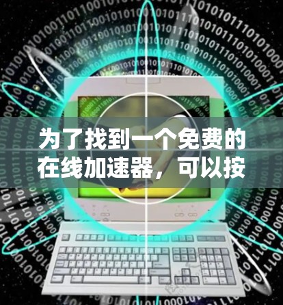 为了找到一个免费的在线加速器，可以按照以下步骤进行