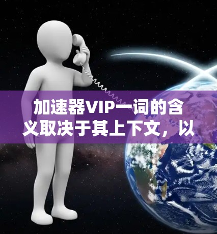 加速器VIP一词的含义取决于其上下文，以下是几种可能的解释