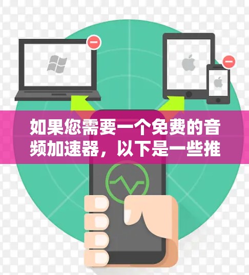 如果您需要一个免费的音频加速器，以下是一些推荐的工具，这些工具都是基于音频处理和优化的，通常可以免费使用并支持手机内部的音频网络