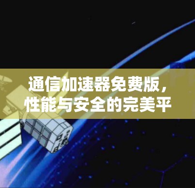 通信加速器免费版，性能与安全的完美平衡