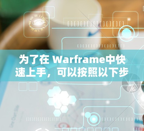 为了在 Warframe中快速上手，可以按照以下步骤操作