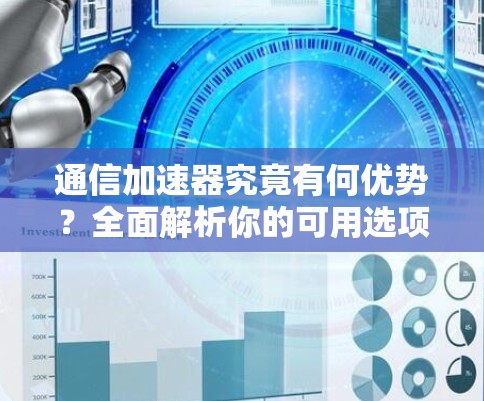 通信加速器究竟有何优势？全面解析你的可用选项