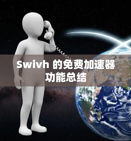 Swivh 的免费加速器功能总结 Swivh 的免费加速器功能总结