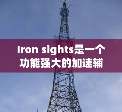 Iron sights是一个功能强大的加速辅助工具,专为公路驾驶设计,旨在帮助驾驶员在驾驶过程中更高效地加速和导航。以下是对该工具的详细介绍 Iron sights是一个功能强大的加速辅助工具,专为公路驾驶设计,旨在帮助驾驶员在驾驶过程中更高效地加速和导航。以下是对该工具的详细介绍