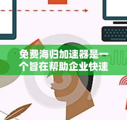 免费海归加速器是一个旨在帮助企业快速引入技术解决方案的工具或服务。这种工具或服务通常通过提供技术细节、经验或培训来支持员工的学习和使用。然而,这种工具或服务并不是万能的,其效果和效果取决于多种因素 免费海归加速器是一个旨在帮助企业快速引入技术解决方案的工具或服务。这种工具或服务通常通过提供技术细节、经验或培训来支持员工的学习和使用。然而,这种工具或服务并不是万能的,其效果和效果取决于多种因素