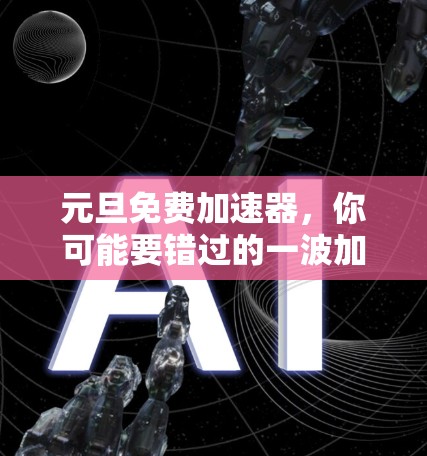 元旦免费加速器，你可能要错过的一波加速机会