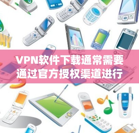 VPN软件下载通常需要通过官方授权渠道进行下载,以确保安全性和合法性。以下是一个通用的下载步骤 guide,适用于大多数VPN软件 VPN软件下载通常需要通过官方授权渠道进行下载,以确保安全性和合法性。以下是一个通用的下载步骤 guide,适用于大多数VPN软件