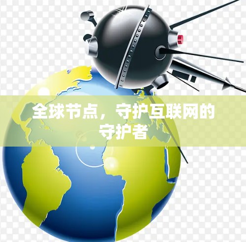 全球节点，守护互联网的守护者