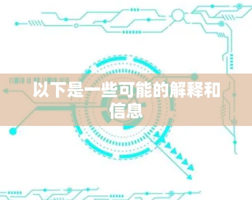 以下是一些可能的解释和信息 以下是一些可能的解释和信息