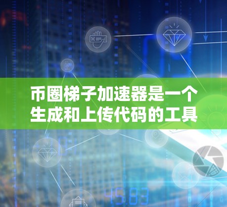 币圈梯子加速器是一个生成和上传代码的工具,主要用于币圈平台的操作,包括交易、代币管理等。以下是对该工具的详细介绍 币圈梯子加速器是一个生成和上传代码的工具,主要用于币圈平台的操作,包括交易、代币管理等。以下是对该工具的详细介绍