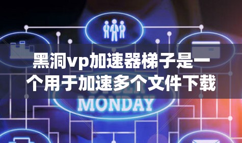 黑洞vp加速器梯子是一个用于加速多个文件下载的工具,通常通过层级结构将文件连接在一起,每个层级使用不同的加速方式,以提高整体下载速度。以下是对黑洞vp加速器梯子的详细说明 黑洞vp加速器梯子是一个用于加速多个文件下载的工具,通常通过层级结构将文件连接在一起,每个层级使用不同的加速方式,以提高整体下载速度。以下是对黑洞vp加速器梯子的详细说明