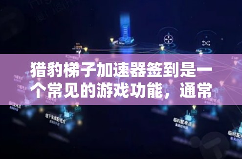 猎豹梯子加速器签到是一个常见的游戏功能,通常由特定的引擎或模式实现。以下是对这一功能的详细解释 猎豹梯子加速器签到是一个常见的游戏功能,通常由特定的引擎或模式实现。以下是对这一功能的详细解释