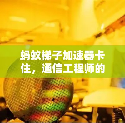 蚂蚁梯子加速器卡住，通信工程师的解决方案