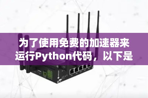 为了使用免费的加速器来运行Python代码，以下是一些步骤性的建议