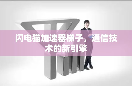 闪电猫加速器梯子，通信技术的新引擎