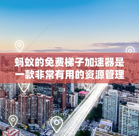 蚂蚁的免费梯子加速器是一款非常有用的资源管理工具，特别适合那些需要管理资源和加速游戏的玩家。以下是其主要功能和优势的总结