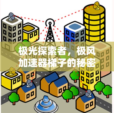 极光探索者，极风加速器梯子的秘密与应用