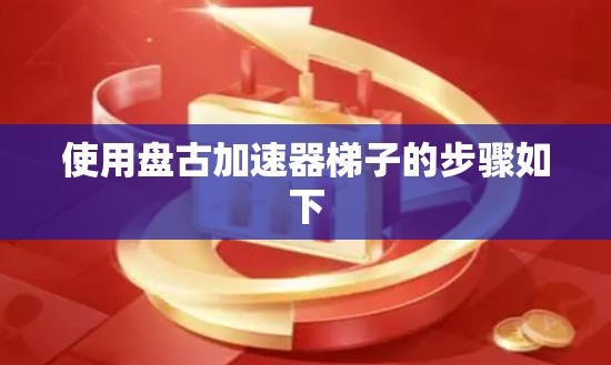 使用盘古加速器梯子的步骤如下
