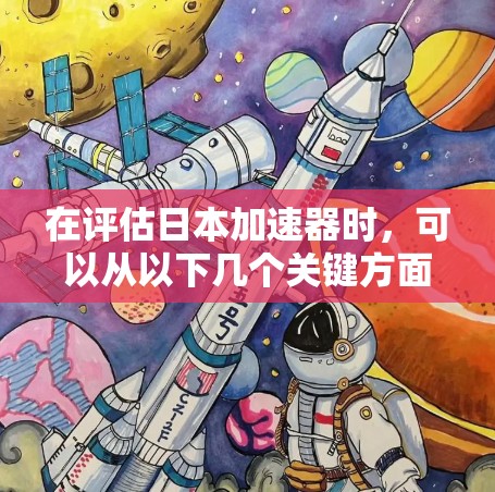 在评估日本加速器时，可以从以下几个关键方面进行比较