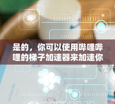 是的,你可以使用哔哩哔哩的梯子加速器来加速你的游戏。以下是一步步的指南 是的,你可以使用哔哩哔哩的梯子加速器来加速你的游戏。以下是一步步的指南