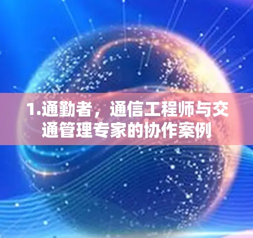 1.通勤者，通信工程师与交通管理专家的协作案例