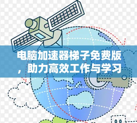 电脑加速器梯子免费版，助力高效工作与学习