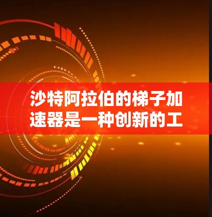 沙特阿拉伯的梯子加速器是一种创新的工具,旨在加速数学和物理研究,通过将复杂问题分解和整合,从而提高科研效率。以下是对该工具的逐步解释 沙特阿拉伯的梯子加速器是一种创新的工具,旨在加速数学和物理研究,通过将复杂问题分解和整合,从而提高科研效率。以下是对该工具的逐步解释
