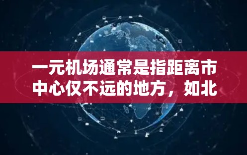 一元机场通常是指距离市中心仅不远的地方,如北京的北京 terminals。然而,如果您担心一元机场无法满足某些需求,可能需要了解以下几点 一元机场通常是指距离市中心仅不远的地方,如北京的北京 terminals。然而,如果您担心一元机场无法满足某些需求,可能需要了解以下几点