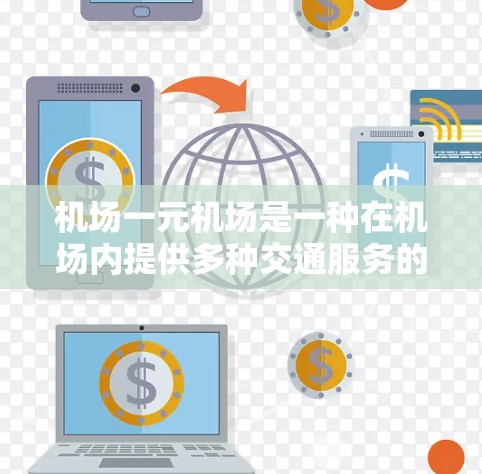 机场一元机场是一种在机场内提供多种交通服务的场所,通常包括停车场、会议室、休息区等。它通过整合交通服务,提供了一种更快速的交通方式,通常比一般的停车场更经济。以下是对机场一元机场的总结 机场一元机场是一种在机场内提供多种交通服务的场所,通常包括停车场、会议室、休息区等。它通过整合交通服务,提供了一种更快速的交通方式,通常比一般的停车场更经济。以下是对机场一元机场的总结