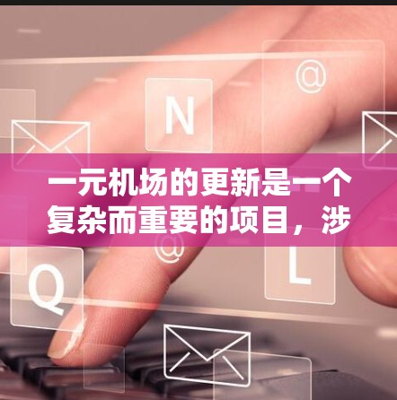一元机场的更新是一个复杂而重要的项目,涉及到多个方面的考虑和协作。以下是关于一元机场更新的详细分析 一元机场的更新是一个复杂而重要的项目,涉及到多个方面的考虑和协作。以下是关于一元机场更新的详细分析