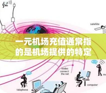 一元机场充值通常指的是机场提供的特定的充值服务或计划,通常价格较低,可能是为了减少携带物品的负担,或者为了提高支付效率。如果你对这个服务感兴趣,以下是一些可能的解释和操作步骤 一元机场充值通常指的是机场提供的特定的充值服务或计划,通常价格较低,可能是为了减少携带物品的负担,或者为了提高支付效率。如果你对这个服务感兴趣,以下是一些可能的解释和操作步骤