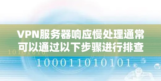 VPN服务器响应慢处理通常可以通过以下步骤进行排查和优化