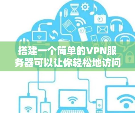 搭建一个简单的VPN服务器可以让你轻松地访问外部网络。以下是一个详细的步骤指南，帮助你轻松上手