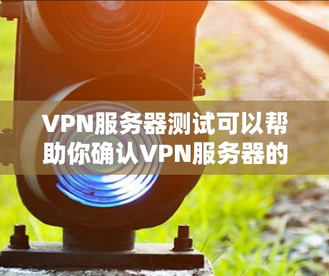 VPN服务器测试可以帮助你确认VPN服务器的配置是否正确,确保你的网络连接安全可靠。以下是测试VPN服务器的基本步骤 VPN服务器测试可以帮助你确认VPN服务器的配置是否正确,确保你的网络连接安全可靠。以下是测试VPN服务器的基本步骤