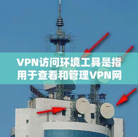 VPN访问环境工具是指用于查看和管理VPN网络环境的软件工具。这些工具可以帮助您监控服务器状态、查看访问记录、分析流量、处理日志等。以下是一些常见的VPN访问工具及其功能 VPN访问环境工具是指用于查看和管理VPN网络环境的软件工具。这些工具可以帮助您监控服务器状态、查看访问记录、分析流量、处理日志等。以下是一些常见的VPN访问工具及其功能