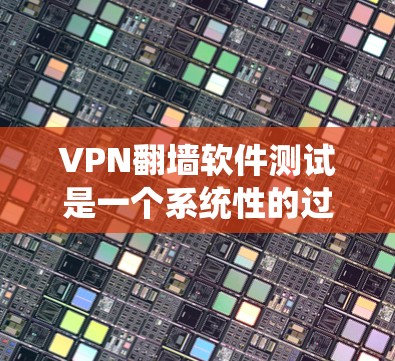 VPN翻墙软件测试是一个系统性的过程,旨在评估软件的安全性、稳定性以及用户数据的安全性。以下是详细的步骤和分析 VPN翻墙软件测试是一个系统性的过程,旨在评估软件的安全性、稳定性以及用户数据的安全性。以下是详细的步骤和分析