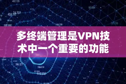 多终端管理是VPN技术中一个重要的功能,它允许用户在同一个网络中管理多个VPN端口,以支持家庭或企业内部的多用户设置。以下是多终端管理的主要功能和步骤 多终端管理是VPN技术中一个重要的功能,它允许用户在同一个网络中管理多个VPN端口,以支持家庭或企业内部的多用户设置。以下是多终端管理的主要功能和步骤