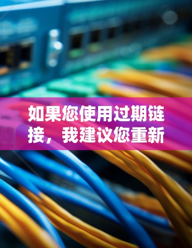 如果您使用过期链接，我建议您重新注册一个新的VPN账户，或者使用最新的VPN服务，因为过期链接可能无法正常访问您的内容