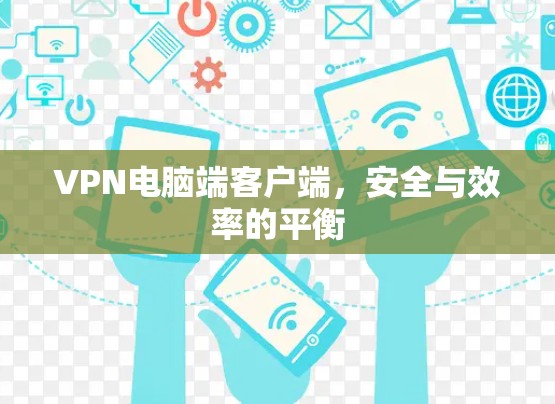 VPN电脑端客户端,安全与效率的平衡 VPN电脑端客户端,安全与效率的平衡