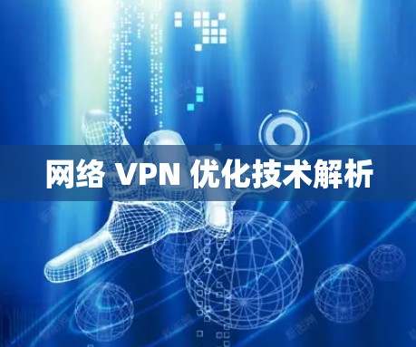 网络 VPN 优化技术解析 网络 VPN 优化技术解析