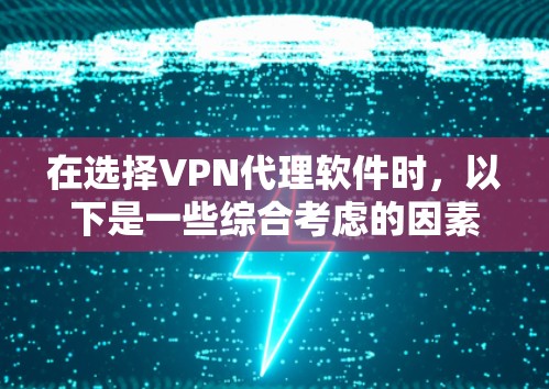 在选择VPN代理软件时，以下是一些综合考虑的因素和推荐