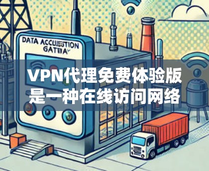 VPN代理免费体验版是一种在线访问网络资源的工具，通常提供基本功能如访问网页、视频和文件。以下是使用免费体验版的详细步骤