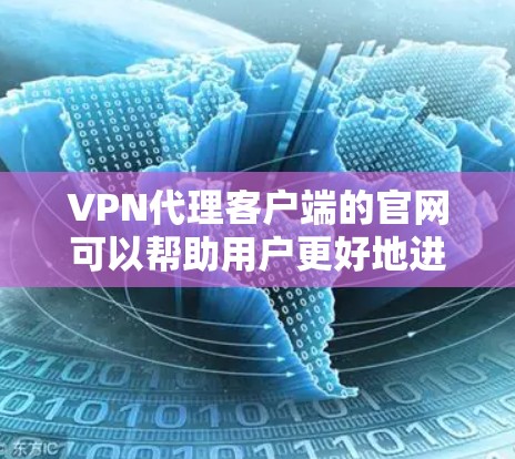 VPN代理客户端的官网可以帮助用户更好地进行VPN连接。以下是一些常见的VPN代理服务器,你可以根据自己的需求选择 VPN代理客户端的官网可以帮助用户更好地进行VPN连接。以下是一些常见的VPN代理服务器,你可以根据自己的需求选择