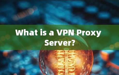 What is a VPN Proxy Server?