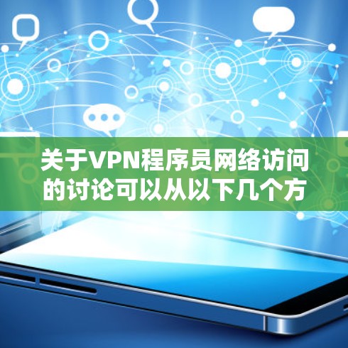关于VPN程序员网络访问的讨论可以从以下几个方面进行深入分析 关于VPN程序员网络访问的讨论可以从以下几个方面进行深入分析