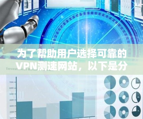 为了帮助用户选择可靠的VPN测速网站,以下是分步的解决方案 为了帮助用户选择可靠的VPN测速网站,以下是分步的解决方案
