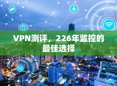 VPN测评,226年监控的最佳选择 VPN测评,226年监控的最佳选择